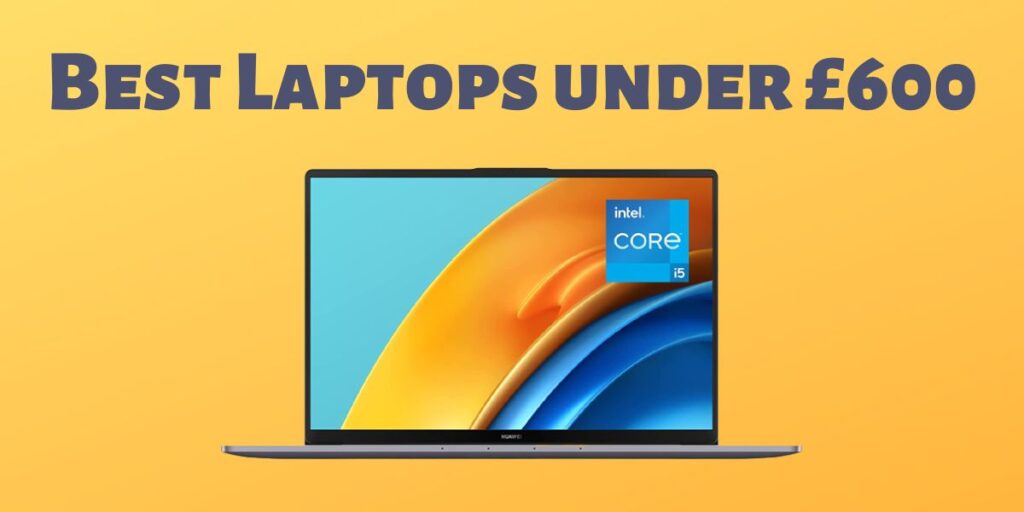 Top 5 Best Laptops under £600 in the UK (2023) laptopmates.co.uk