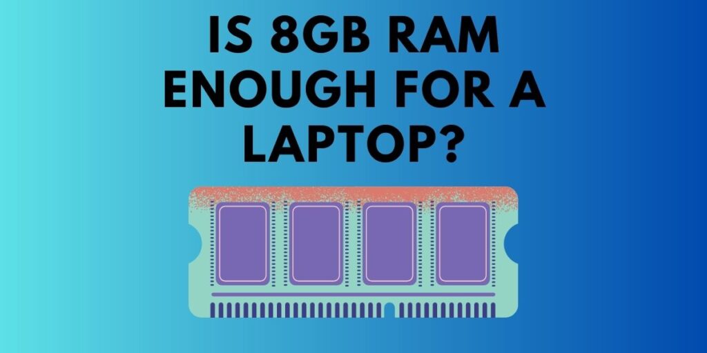 Is 8GB RAM enough for a laptop in 2023? laptopmates.co.uk