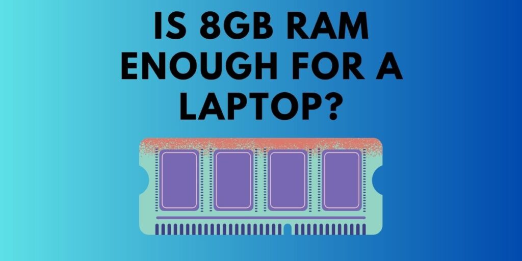 Is 8GB RAM Enough For A Laptop In 2023 Laptopmates co uk