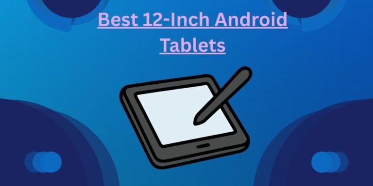 Best 12-Inch Android Tablets